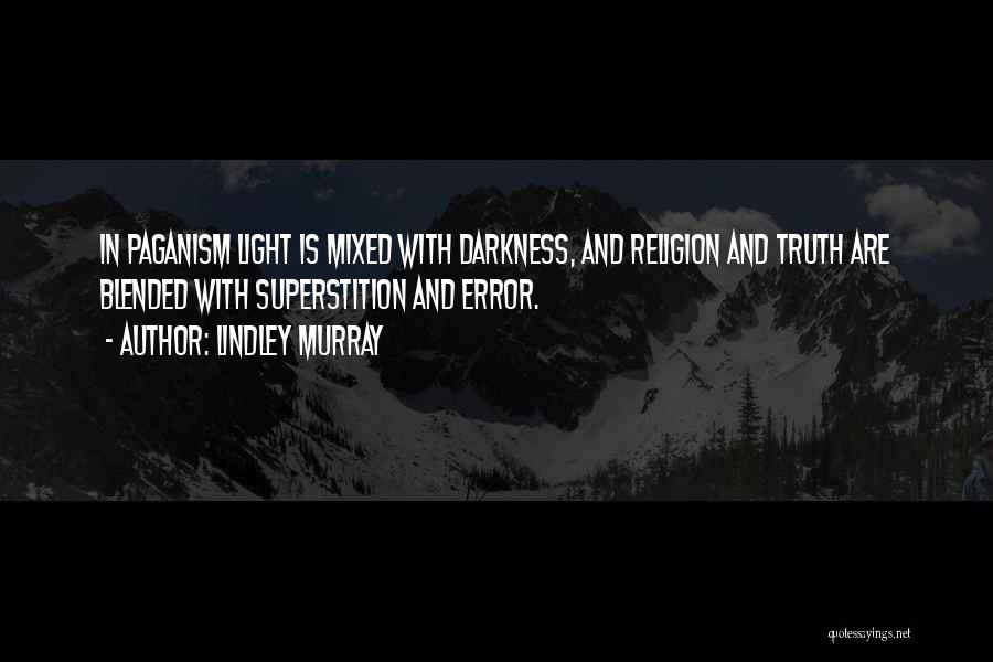 Lindley Murray Quotes: In Paganism Light Is Mixed With Darkness, And Religion And Truth Are Blended With Superstition And Error.