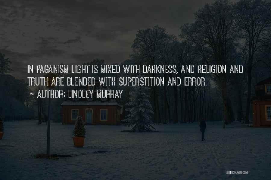 Lindley Murray Quotes: In Paganism Light Is Mixed With Darkness, And Religion And Truth Are Blended With Superstition And Error.