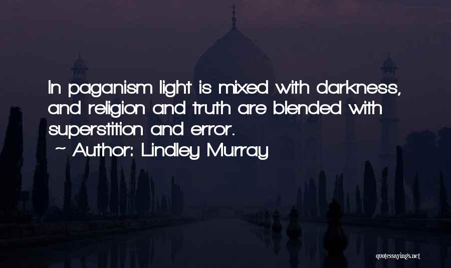 Lindley Murray Quotes: In Paganism Light Is Mixed With Darkness, And Religion And Truth Are Blended With Superstition And Error.