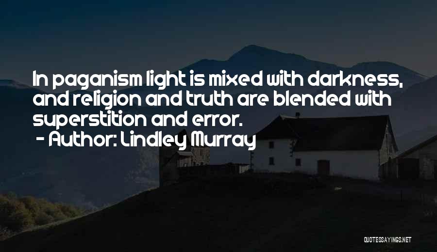 Lindley Murray Quotes: In Paganism Light Is Mixed With Darkness, And Religion And Truth Are Blended With Superstition And Error.