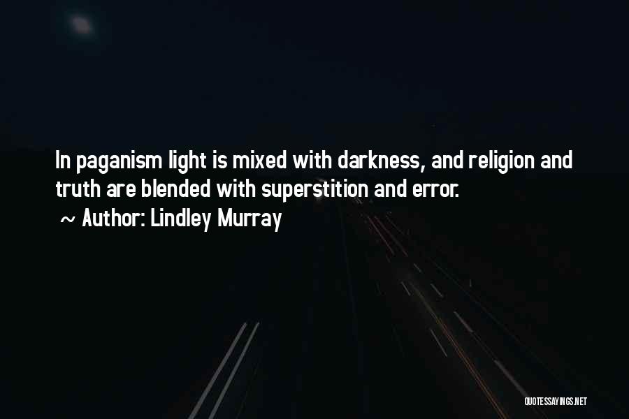 Lindley Murray Quotes: In Paganism Light Is Mixed With Darkness, And Religion And Truth Are Blended With Superstition And Error.