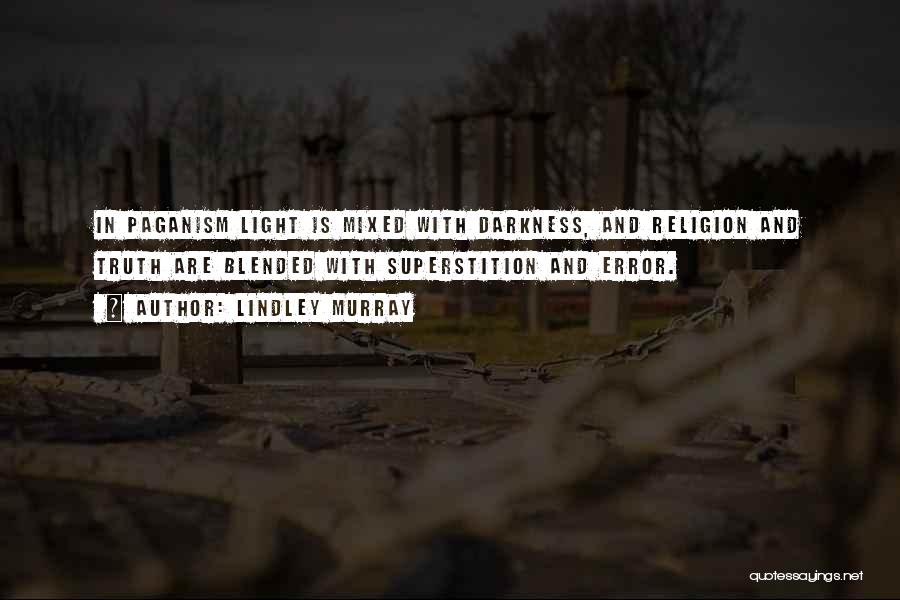 Lindley Murray Quotes: In Paganism Light Is Mixed With Darkness, And Religion And Truth Are Blended With Superstition And Error.