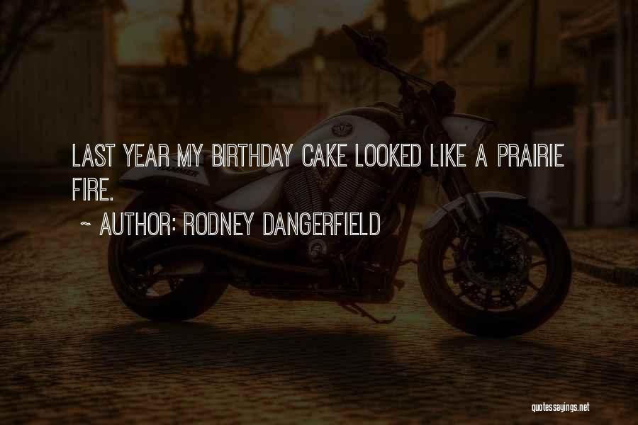 Rodney Dangerfield Quotes: Last Year My Birthday Cake Looked Like A Prairie Fire.