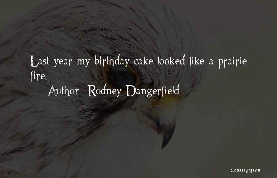 Rodney Dangerfield Quotes: Last Year My Birthday Cake Looked Like A Prairie Fire.