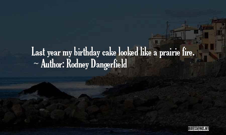Rodney Dangerfield Quotes: Last Year My Birthday Cake Looked Like A Prairie Fire.
