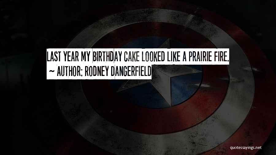 Rodney Dangerfield Quotes: Last Year My Birthday Cake Looked Like A Prairie Fire.