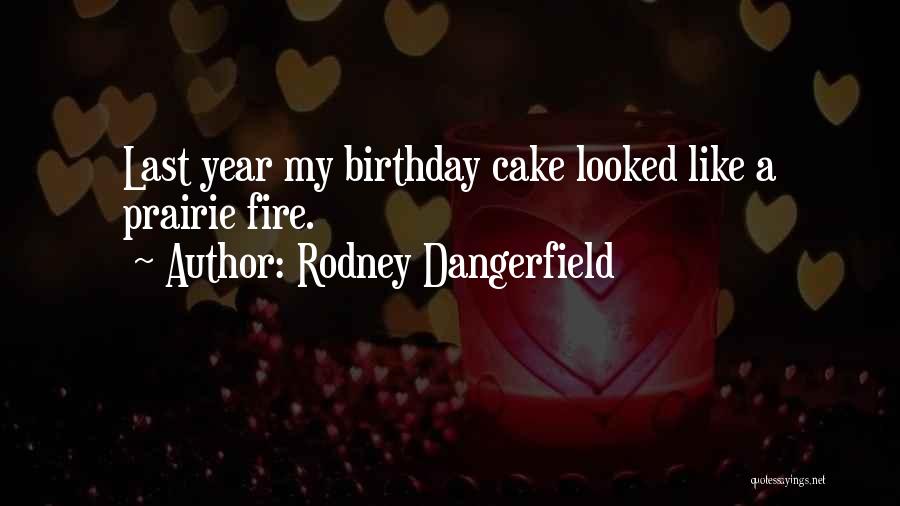 Rodney Dangerfield Quotes: Last Year My Birthday Cake Looked Like A Prairie Fire.