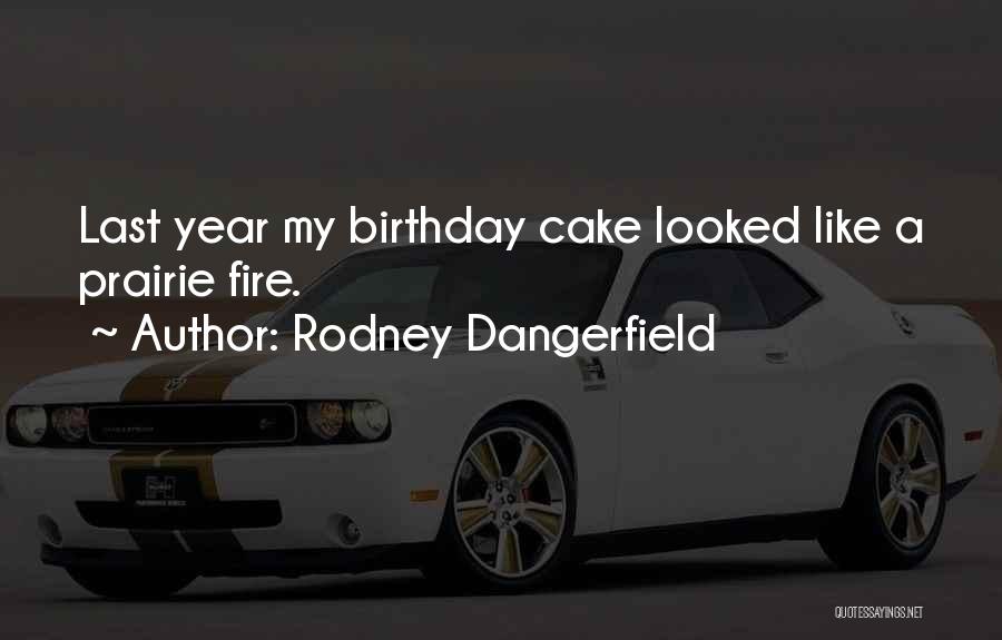 Rodney Dangerfield Quotes: Last Year My Birthday Cake Looked Like A Prairie Fire.