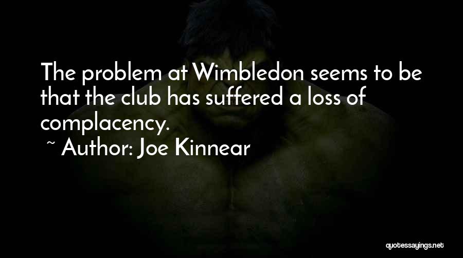 Joe Kinnear Quotes: The Problem At Wimbledon Seems To Be That The Club Has Suffered A Loss Of Complacency.