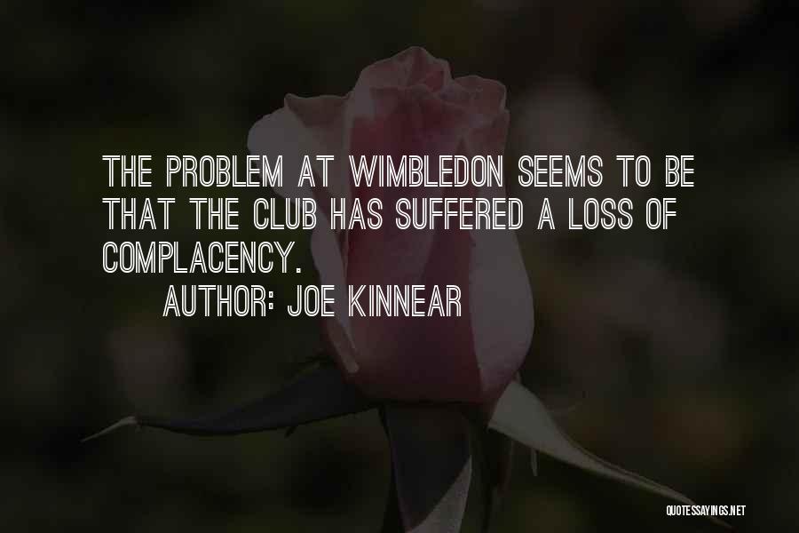 Joe Kinnear Quotes: The Problem At Wimbledon Seems To Be That The Club Has Suffered A Loss Of Complacency.