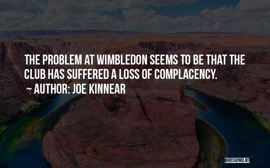 Joe Kinnear Quotes: The Problem At Wimbledon Seems To Be That The Club Has Suffered A Loss Of Complacency.