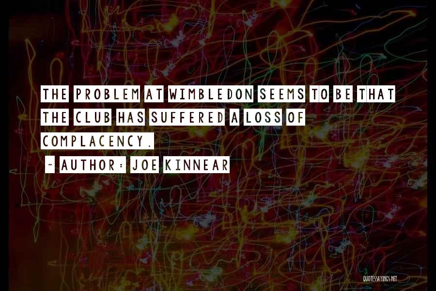 Joe Kinnear Quotes: The Problem At Wimbledon Seems To Be That The Club Has Suffered A Loss Of Complacency.