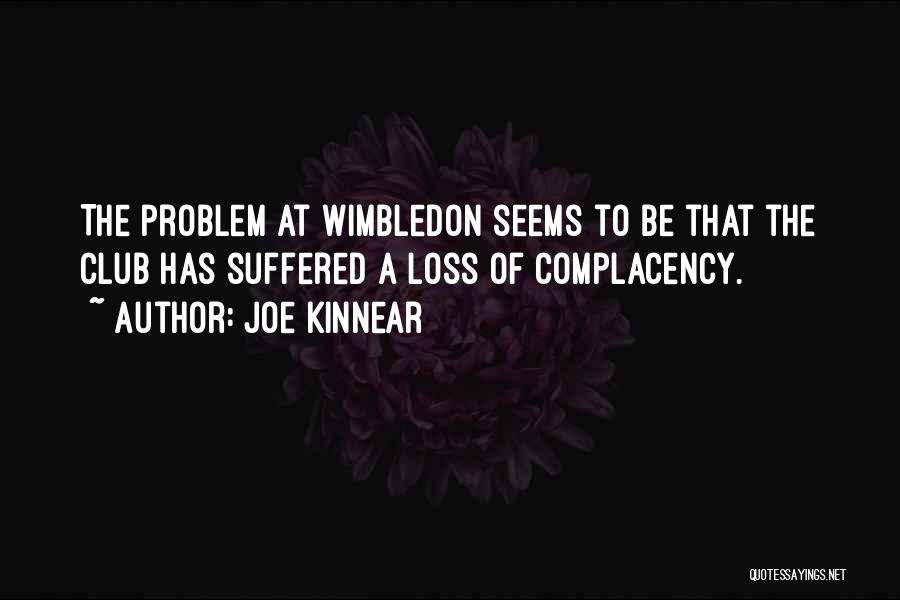 Joe Kinnear Quotes: The Problem At Wimbledon Seems To Be That The Club Has Suffered A Loss Of Complacency.