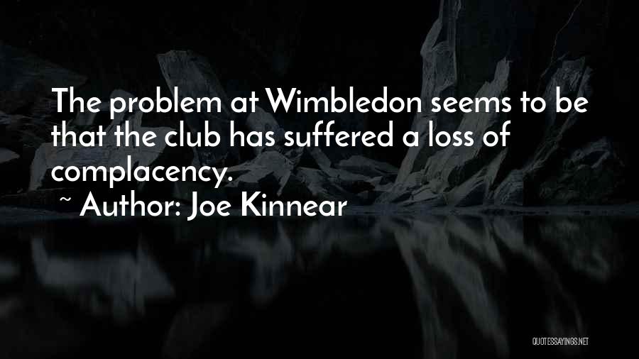 Joe Kinnear Quotes: The Problem At Wimbledon Seems To Be That The Club Has Suffered A Loss Of Complacency.