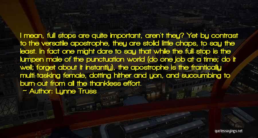 Lynne Truss Quotes: I Mean, Full Stops Are Quite Important, Aren't They? Yet By Contrast To The Versatile Apostrophe, They Are Stolid Little