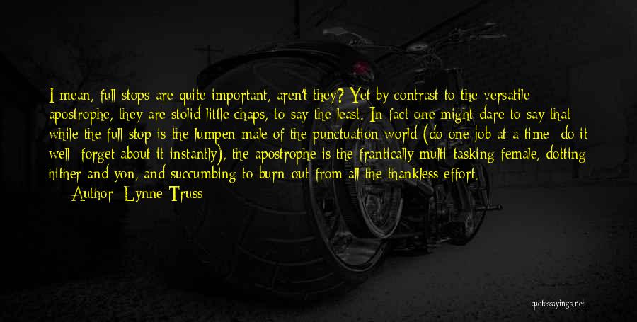Lynne Truss Quotes: I Mean, Full Stops Are Quite Important, Aren't They? Yet By Contrast To The Versatile Apostrophe, They Are Stolid Little