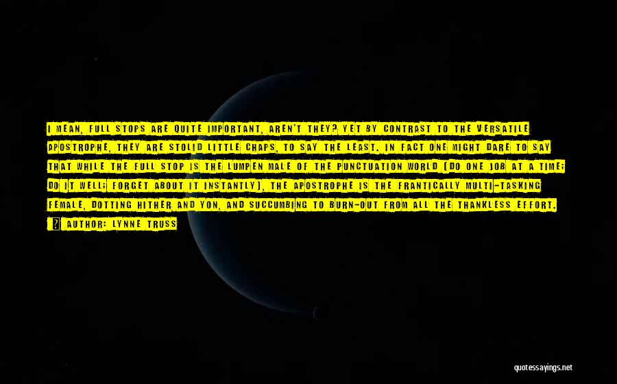 Lynne Truss Quotes: I Mean, Full Stops Are Quite Important, Aren't They? Yet By Contrast To The Versatile Apostrophe, They Are Stolid Little