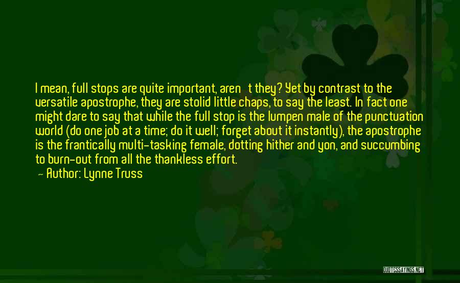 Lynne Truss Quotes: I Mean, Full Stops Are Quite Important, Aren't They? Yet By Contrast To The Versatile Apostrophe, They Are Stolid Little