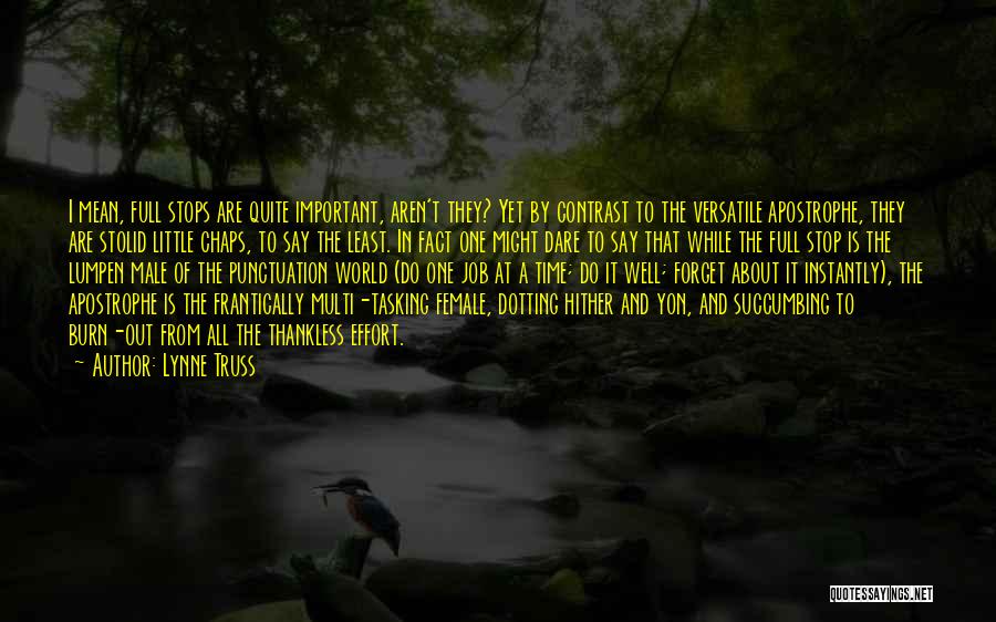 Lynne Truss Quotes: I Mean, Full Stops Are Quite Important, Aren't They? Yet By Contrast To The Versatile Apostrophe, They Are Stolid Little