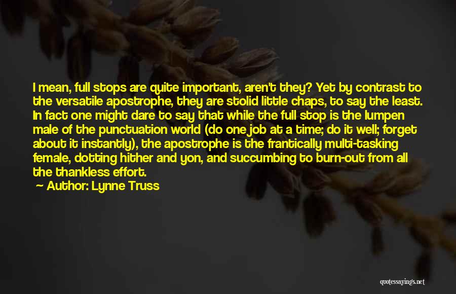 Lynne Truss Quotes: I Mean, Full Stops Are Quite Important, Aren't They? Yet By Contrast To The Versatile Apostrophe, They Are Stolid Little