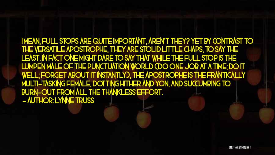 Lynne Truss Quotes: I Mean, Full Stops Are Quite Important, Aren't They? Yet By Contrast To The Versatile Apostrophe, They Are Stolid Little