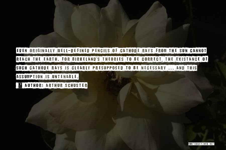 Arthur Schuster Quotes: Even Originally Well-defined Pencils Of Cathode Rays From The Sun Cannot Reach The Earth. For Birkeland's Theories To Be Correct,