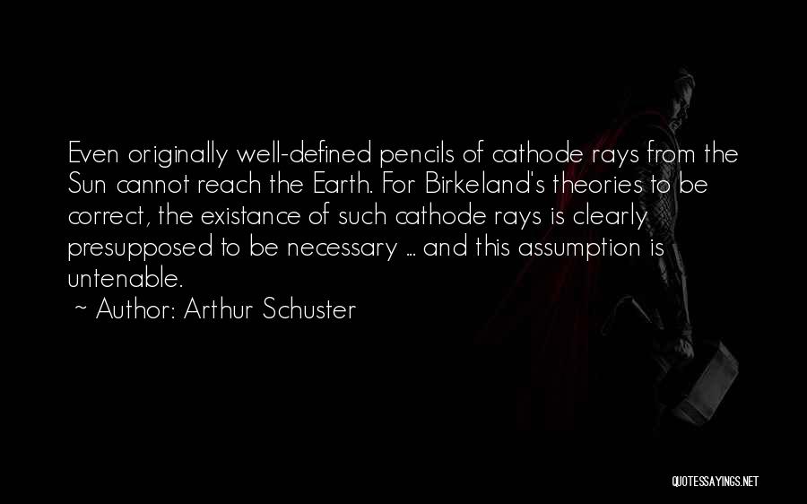 Arthur Schuster Quotes: Even Originally Well-defined Pencils Of Cathode Rays From The Sun Cannot Reach The Earth. For Birkeland's Theories To Be Correct,
