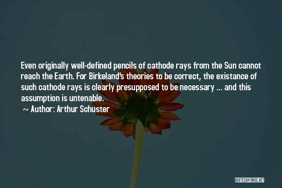 Arthur Schuster Quotes: Even Originally Well-defined Pencils Of Cathode Rays From The Sun Cannot Reach The Earth. For Birkeland's Theories To Be Correct,