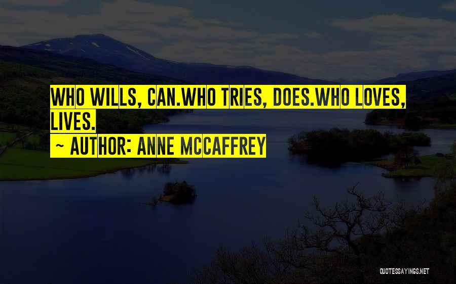 Anne McCaffrey Quotes: Who Wills, Can.who Tries, Does.who Loves, Lives.