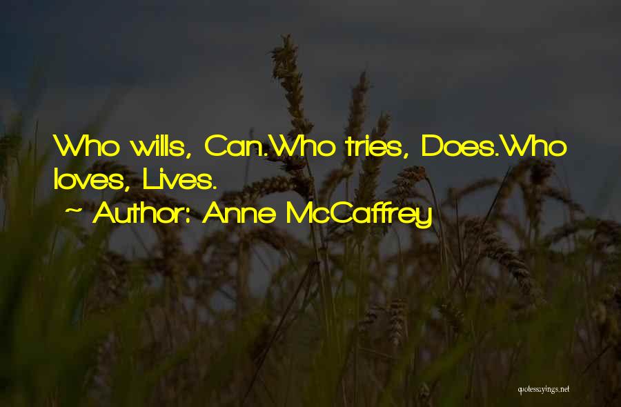 Anne McCaffrey Quotes: Who Wills, Can.who Tries, Does.who Loves, Lives.
