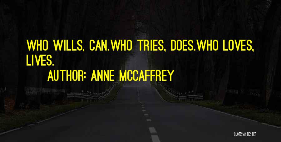 Anne McCaffrey Quotes: Who Wills, Can.who Tries, Does.who Loves, Lives.