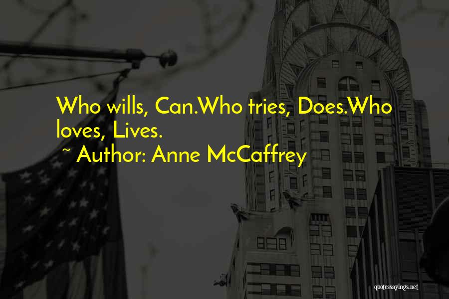 Anne McCaffrey Quotes: Who Wills, Can.who Tries, Does.who Loves, Lives.