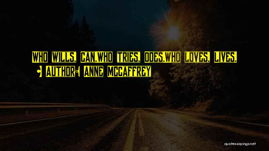 Anne McCaffrey Quotes: Who Wills, Can.who Tries, Does.who Loves, Lives.