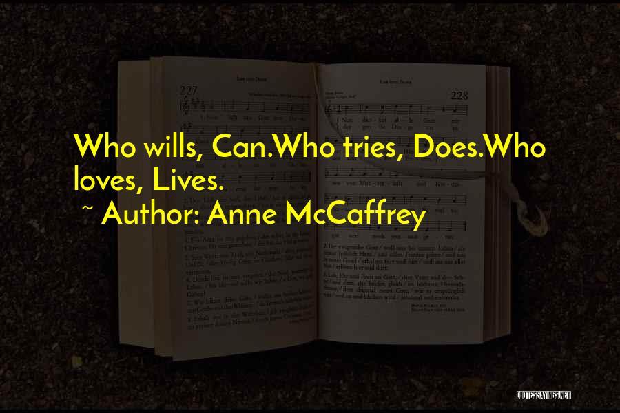 Anne McCaffrey Quotes: Who Wills, Can.who Tries, Does.who Loves, Lives.