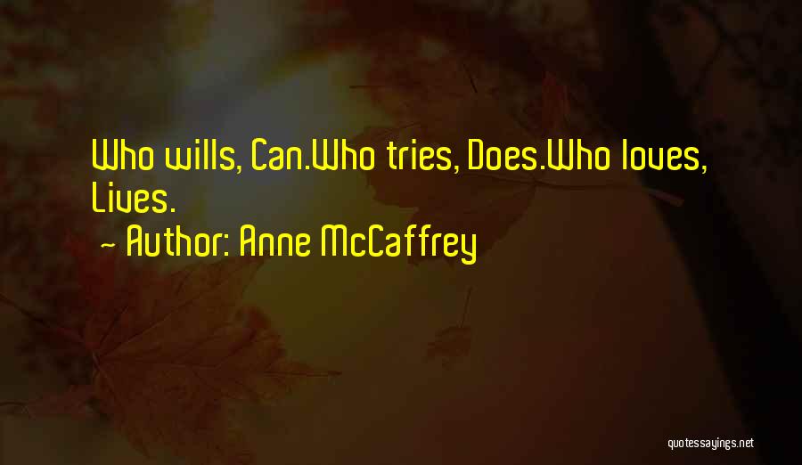 Anne McCaffrey Quotes: Who Wills, Can.who Tries, Does.who Loves, Lives.