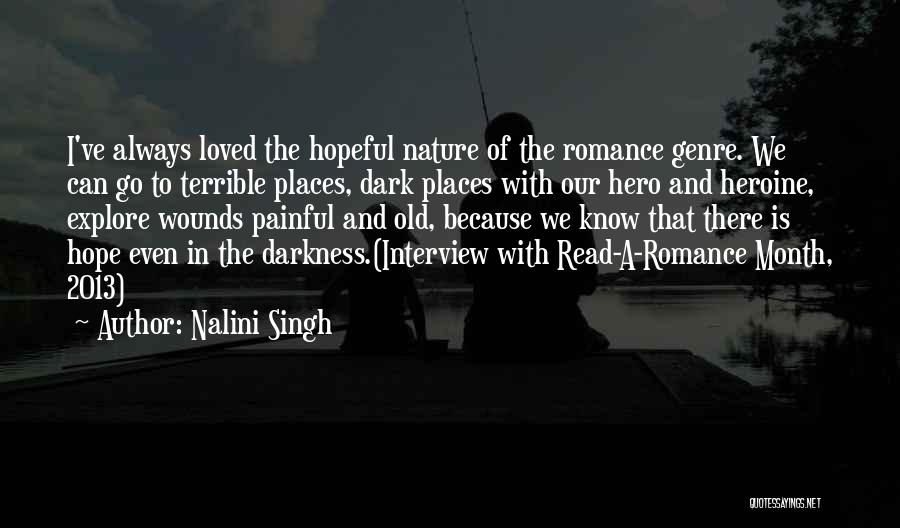 Nalini Singh Quotes: I've Always Loved The Hopeful Nature Of The Romance Genre. We Can Go To Terrible Places, Dark Places With Our