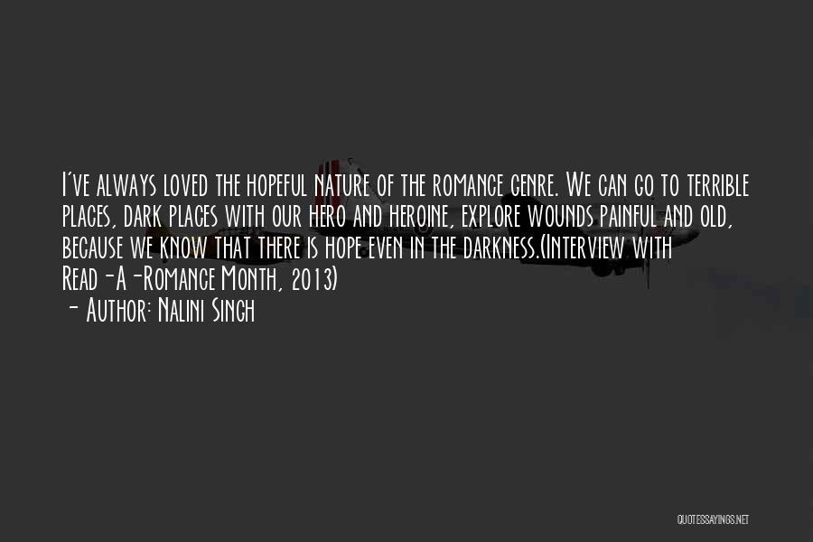 Nalini Singh Quotes: I've Always Loved The Hopeful Nature Of The Romance Genre. We Can Go To Terrible Places, Dark Places With Our