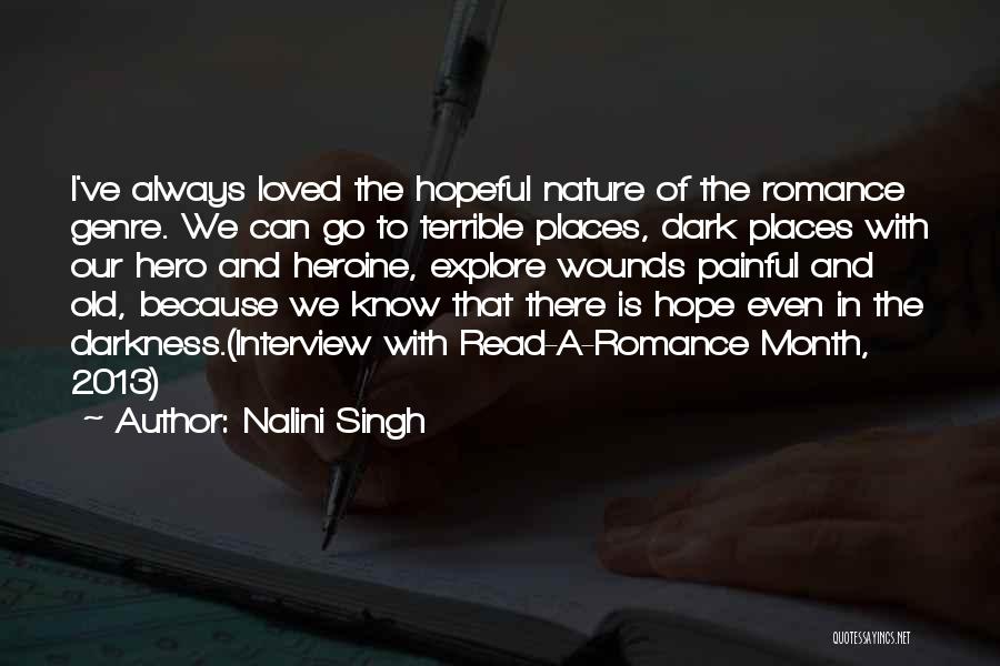 Nalini Singh Quotes: I've Always Loved The Hopeful Nature Of The Romance Genre. We Can Go To Terrible Places, Dark Places With Our