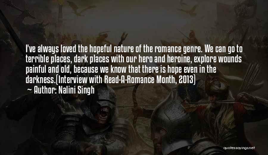 Nalini Singh Quotes: I've Always Loved The Hopeful Nature Of The Romance Genre. We Can Go To Terrible Places, Dark Places With Our