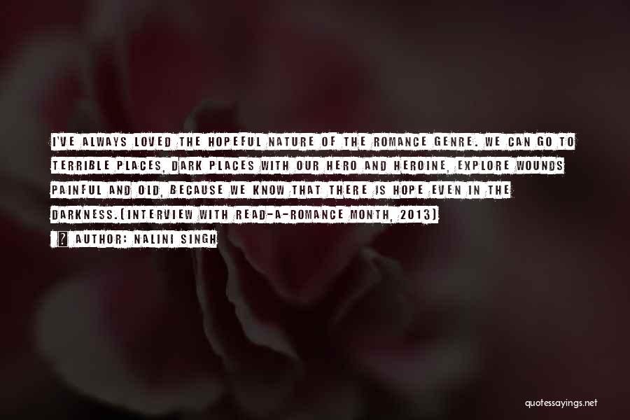 Nalini Singh Quotes: I've Always Loved The Hopeful Nature Of The Romance Genre. We Can Go To Terrible Places, Dark Places With Our