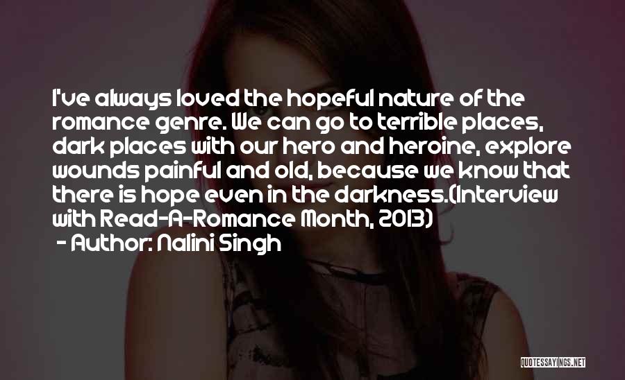 Nalini Singh Quotes: I've Always Loved The Hopeful Nature Of The Romance Genre. We Can Go To Terrible Places, Dark Places With Our