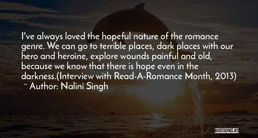 Nalini Singh Quotes: I've Always Loved The Hopeful Nature Of The Romance Genre. We Can Go To Terrible Places, Dark Places With Our
