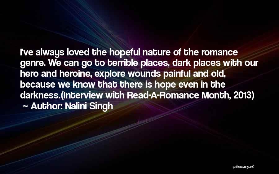 Nalini Singh Quotes: I've Always Loved The Hopeful Nature Of The Romance Genre. We Can Go To Terrible Places, Dark Places With Our
