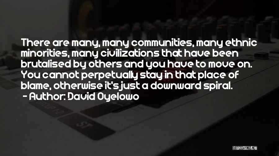 David Oyelowo Quotes: There Are Many, Many Communities, Many Ethnic Minorities, Many Civilizations That Have Been Brutalised By Others And You Have To