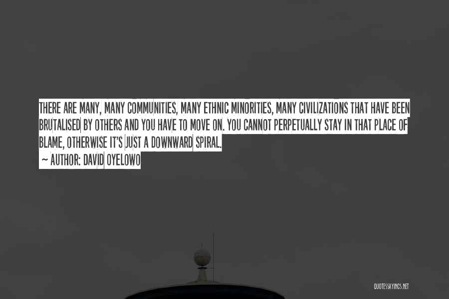 David Oyelowo Quotes: There Are Many, Many Communities, Many Ethnic Minorities, Many Civilizations That Have Been Brutalised By Others And You Have To