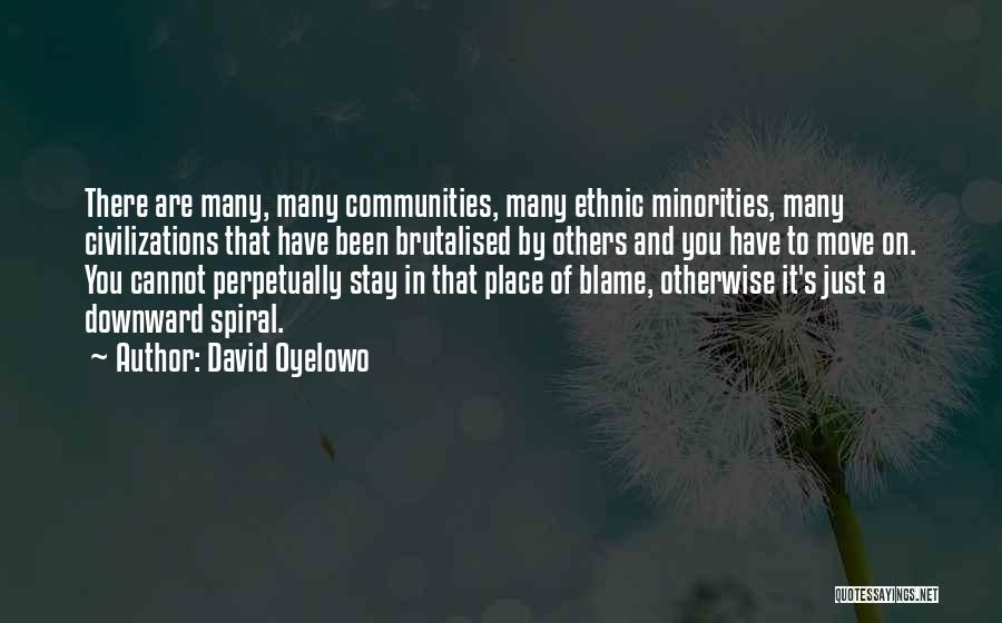 David Oyelowo Quotes: There Are Many, Many Communities, Many Ethnic Minorities, Many Civilizations That Have Been Brutalised By Others And You Have To