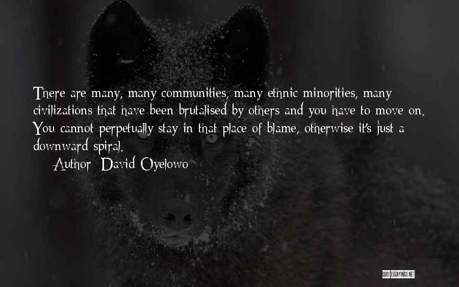 David Oyelowo Quotes: There Are Many, Many Communities, Many Ethnic Minorities, Many Civilizations That Have Been Brutalised By Others And You Have To