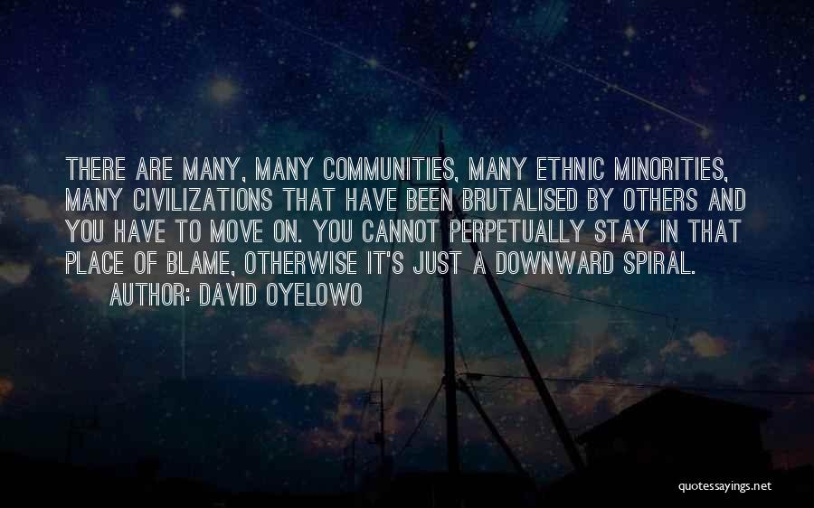 David Oyelowo Quotes: There Are Many, Many Communities, Many Ethnic Minorities, Many Civilizations That Have Been Brutalised By Others And You Have To