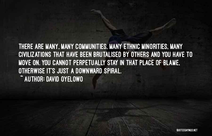 David Oyelowo Quotes: There Are Many, Many Communities, Many Ethnic Minorities, Many Civilizations That Have Been Brutalised By Others And You Have To