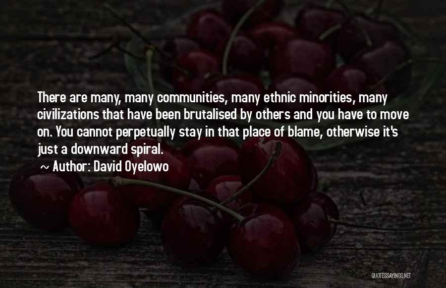 David Oyelowo Quotes: There Are Many, Many Communities, Many Ethnic Minorities, Many Civilizations That Have Been Brutalised By Others And You Have To